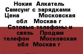 Нокия, Алкатель, Самсунг с зарядками › Цена ­ 500 - Московская обл., Москва г. Сотовые телефоны и связь » Продам телефон   . Московская обл.,Москва г.